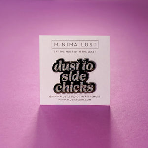 Ashes to Ashes, Dust To Side Chicks Enamel Pin